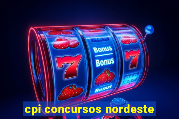 cpi concursos nordeste